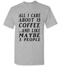 Load image into Gallery viewer, All I Care About is Coffee and Like Maybe 3 People T Shirt - The Glam Foxx