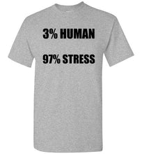 Load image into Gallery viewer, 3% Human 97% Stress T Shirt