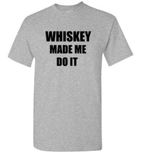 Load image into Gallery viewer, Whiskey Made Me Do It T Shirt