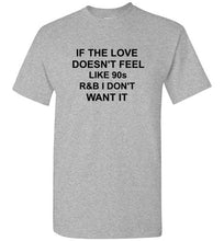 Load image into Gallery viewer, If the Love Doesn't Feel Like 90s R&B I Don't Want It T Shirt