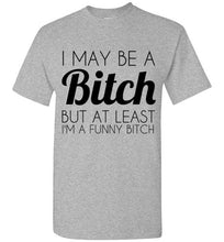 Load image into Gallery viewer, I May Be a Bitch But At Least I'm a Funny Bitch T Shirt - The Glam Foxx