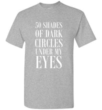 Load image into Gallery viewer, 50 Shades of Dark Circles Under My Eyes T Shirt