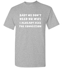 Load image into Gallery viewer, Baby We Don't Need No Wifi I Already Feel the Connection T Shirt