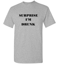 Load image into Gallery viewer, Surprise I'm Drunk T Shirt