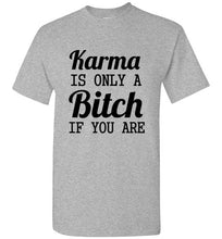 Load image into Gallery viewer, Karma Is Only a Bitch If You Are T Shirt