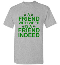 Load image into Gallery viewer, A Friend With Weed is a Friend Indeed T Shirt