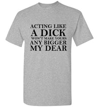 Load image into Gallery viewer, Acting Like a Dick Won't Make Yours Any Bigger My Dear - The Glam Foxx