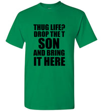 Load image into Gallery viewer, Thug Life Drop the T Son and Bring it Here T Shirt