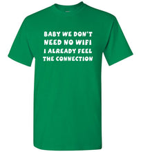 Load image into Gallery viewer, Baby We Don't Need No Wifi I Already Feel the Connection T Shirt