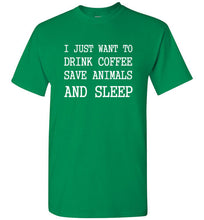 Load image into Gallery viewer, I Just Want to Drink Coffee Save Animals and Sleep T Shirt
