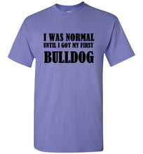 Load image into Gallery viewer, I Was Normal Until I Got My First Bulldog T Shirt