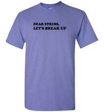 Load image into Gallery viewer, Dear Stress Let's Break Up T Shirt