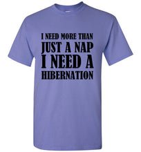Load image into Gallery viewer, I Need More Than a Nap I Need Hibernation T Shirt