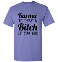 Load image into Gallery viewer, Karma Is Only a Bitch If You Are T Shirt