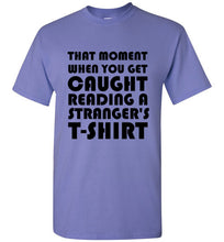 Load image into Gallery viewer, That Moment When You Get Caught Reading a Stranger's T Shirt