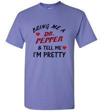 Load image into Gallery viewer, Bring Me a Dr. Pepper and Tell Me I'm Pretty T Shirt