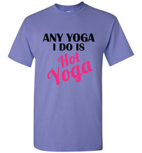 Load image into Gallery viewer, Any Yoga I Do is Hot Yoga T Shirt