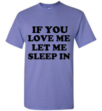 Load image into Gallery viewer, If You Love Me Let Me Sleep In T Shirt