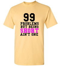 Load image into Gallery viewer, 99 Problems But Being Short Ain't One T Shirt - The Glam Foxx