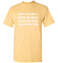 Load image into Gallery viewer, Baby We Don't Need No Wifi I Already Feel the Connection T Shirt