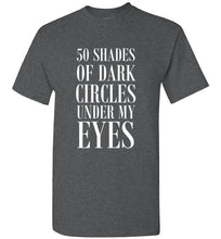 Load image into Gallery viewer, 50 Shades of Dark Circles Under My Eyes T Shirt