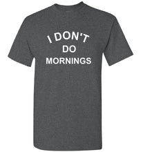 Load image into Gallery viewer, I Don't Do Mornings T Shirt