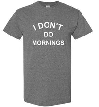 Load image into Gallery viewer, I Don't Do Mornings T Shirt