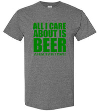Load image into Gallery viewer, All I Care About is Beer And Like Maybe 3 People T Shirt