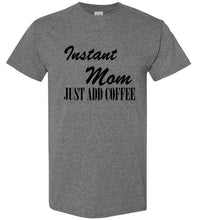 Load image into Gallery viewer, Instant Mom Just Add Coffee T Shirt