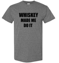 Load image into Gallery viewer, Whiskey Made Me Do It T Shirt