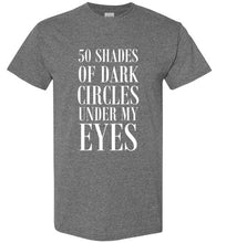 Load image into Gallery viewer, 50 Shades of Dark Circles Under My Eyes T Shirt