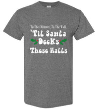 Load image into Gallery viewer, To the Chimney to the Wall Til Santa Decks These Halls T Shirt