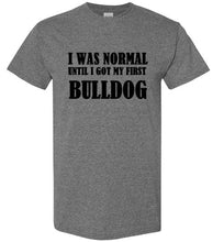 Load image into Gallery viewer, I Was Normal Until I Got My First Bulldog T Shirt