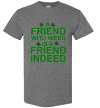 Load image into Gallery viewer, A Friend With Weed is a Friend Indeed T Shirt