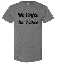 Load image into Gallery viewer, No Coffee No Wakee T Shirt