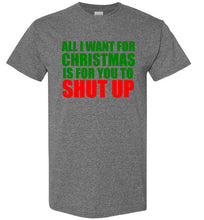 Load image into Gallery viewer, All I Want for Christmas is For You To Shut Up T Shirt