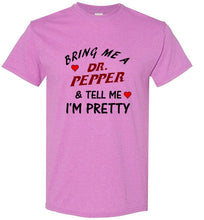 Load image into Gallery viewer, Bring Me a Dr. Pepper and Tell Me I'm Pretty T Shirt