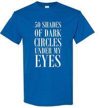 Load image into Gallery viewer, 50 Shades of Dark Circles Under My Eyes T Shirt