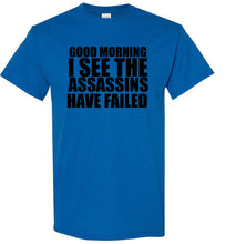 Load image into Gallery viewer, Good Morning I See the Assassins Have Failed T Shirt