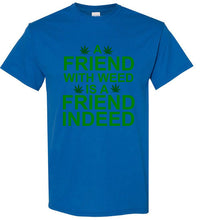 Load image into Gallery viewer, A Friend With Weed is a Friend Indeed T Shirt