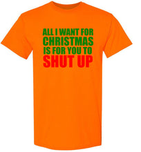 Load image into Gallery viewer, All I Want for Christmas is For You To Shut Up T Shirt