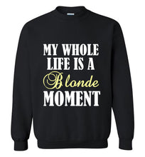 Load image into Gallery viewer, My Whole Life is a Blonde Moment Sweatshirt
