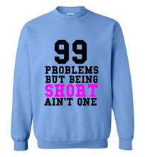 Load image into Gallery viewer, 99 Problems But Being Short Ain't One Sweatshirt - The Glam Foxx