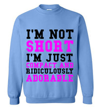 Load image into Gallery viewer, I'm Not Short I'm Just Compact and Ridiculously Adorable Sweatshirt