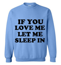 Load image into Gallery viewer, If You Love Me Let Me Sleep in Sweatshirt