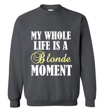 Load image into Gallery viewer, My Whole Life is a Blonde Moment Sweatshirt