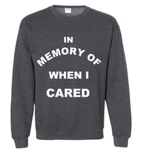 Load image into Gallery viewer, In Memory of When I Cared Sweatshirt
