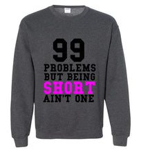 Load image into Gallery viewer, 99 Problems But Being Short Ain't One Sweatshirt - The Glam Foxx