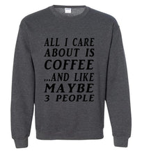 Load image into Gallery viewer, All I Care About is Coffee and Like Maybe 3 People Sweatshirt - The Glam Foxx