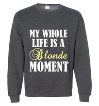 Load image into Gallery viewer, My Whole Life is a Blonde Moment Sweatshirt